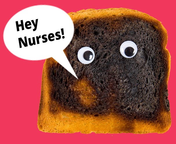 Burnt Toast - Hey Nurses!